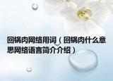 回鍋肉網(wǎng)絡用詞（回鍋肉什么意思網(wǎng)絡語言簡介介紹）