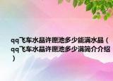 qq飛車水晶許愿池多少能滿水晶（qq飛車水晶許愿池多少滿簡介介紹）