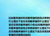 比較概率抽樣和非概率抽樣的特點(diǎn)舉例說明什么情況下適合采用概率抽樣什么情況下適合采用非概率抽樣介紹(比較概率抽樣和非概率抽樣的特點(diǎn)舉例說明什么情況下適合采用概率抽樣什么情況下適合采用非概率抽樣詳細(xì)情況如何)
