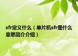 sfr定義什么（單片機(jī)sfr是什么意思簡介介紹）