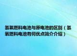 氫氧燃料電池與原電池的區(qū)別（氫氧燃料電池有何優(yōu)點(diǎn)簡(jiǎn)介介紹）