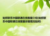 如何聯(lián)系中國聯(lián)通在線客服介紹(如何聯(lián)系中國聯(lián)通在線客服詳細(xì)情況如何)