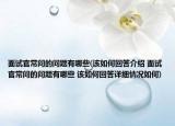 面試官常問的問題有哪些(該如何回答介紹 面試官常問的問題有哪些 該如何回答詳細(xì)情況如何)