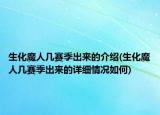 生化魔人幾賽季出來(lái)的介紹(生化魔人幾賽季出來(lái)的詳細(xì)情況如何)