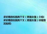 求好看的校園高干文（男強(qiáng)女強(qiáng)）介紹(求好看的校園高干文（男強(qiáng)女強(qiáng)）詳細(xì)情況如何)