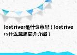 lost river是什么意思（lost rivers什么意思簡介介紹）