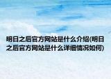 明日之后官方網(wǎng)站是什么介紹(明日之后官方網(wǎng)站是什么詳細情況如何)