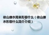 依山傍水用來(lái)形容什么（依山傍水形容什么簡(jiǎn)介介紹）