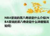 NBA里說的黑八奇跡是什么介紹(NBA里說的黑八奇跡是什么詳細情況如何)