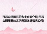 丹霞山陰陽石的名字來源介紹(丹霞山陰陽石的名字來源詳細情況如何)