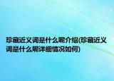 珍藏近義詞是什么呢介紹(珍藏近義詞是什么呢詳細(xì)情況如何)