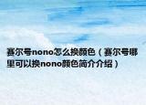 賽爾號nono怎么換顏色（賽爾號哪里可以換nono顏色簡介介紹）
