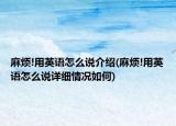 麻煩!用英語怎么說介紹(麻煩!用英語怎么說詳細情況如何)