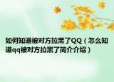 如何知道被對(duì)方拉黑了QQ（怎么知道qq被對(duì)方拉黑了簡(jiǎn)介介紹）
