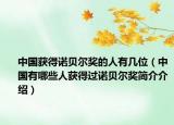 中國獲得諾貝爾獎的人有幾位（中國有哪些人獲得過諾貝爾獎簡介介紹）
