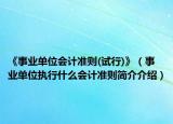 《事業(yè)單位會(huì)計(jì)準(zhǔn)則(試行)》（事業(yè)單位執(zhí)行什么會(huì)計(jì)準(zhǔn)則簡(jiǎn)介介紹）