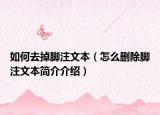 如何去掉腳注文本（怎么刪除腳注文本簡介介紹）