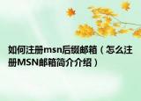 如何注冊(cè)msn后綴郵箱（怎么注冊(cè)MSN郵箱簡(jiǎn)介介紹）
