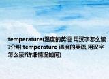 temperature(溫度的英語(yǔ),用漢字怎么讀?介紹 temperature 溫度的英語(yǔ),用漢字怎么讀?詳細(xì)情況如何)