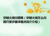 穿越火線閃蹲跳（穿越火線怎么閃蹲只要步驟詳細(xì)點(diǎn)簡介介紹）