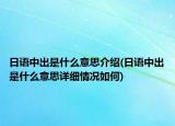 日語(yǔ)中出是什么意思介紹(日語(yǔ)中出是什么意思詳細(xì)情況如何)
