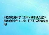 太原市成成中學（三中）好不好介紹(太原市成成中學（三中）好不好詳細情況如何)