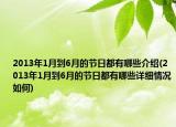 2013年1月到6月的節(jié)日都有哪些介紹(2013年1月到6月的節(jié)日都有哪些詳細(xì)情況如何)