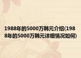 1988年的5000萬韓元介紹(1988年的5000萬韓元詳細(xì)情況如何)