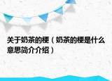 關(guān)于奶茶的梗（奶茶的梗是什么意思簡介介紹）