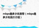 mbps是多少兆寬帶（mbps是多少兆簡(jiǎn)介介紹）