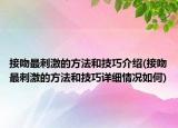 接吻最刺激的方法和技巧介紹(接吻最刺激的方法和技巧詳細情況如何)