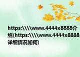 https:\\www.4444x8888介紹(https:\\www.4444x8888詳細情況如何)