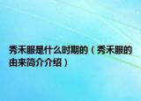 秀禾服是什么時(shí)期的（秀禾服的由來(lái)簡(jiǎn)介介紹）