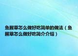 魚腥草怎么做好吃簡單的做法（魚腥草怎么做好吃簡介介紹）