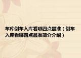 車庫倒車入庫看哪四點(diǎn)最準(zhǔn)（倒車入庫看哪四點(diǎn)最準(zhǔn)簡介介紹）