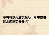 草莓可以用鹽水泡嗎（草莓要用鹽水泡嗎簡介介紹）