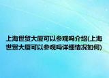 上海世貿(mào)大廈可以參觀嗎介紹(上海世貿(mào)大廈可以參觀嗎詳細(xì)情況如何)