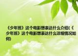 《少年班》這個電影想表達(dá)什么介紹(《少年班》這個電影想表達(dá)什么詳細(xì)情況如何)