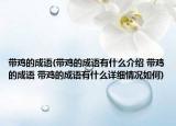 帶雞的成語(帶雞的成語有什么介紹 帶雞的成語 帶雞的成語有什么詳細情況如何)