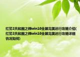 紅警2共和國之輝win10全屏完美運(yùn)行攻略介紹(紅警2共和國之輝win10全屏完美運(yùn)行攻略詳細(xì)情況如何)