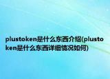 plustoken是什么東西介紹(plustoken是什么東西詳細情況如何)