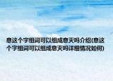 息這個字組詞可以組成息滅嗎介紹(息這個字組詞可以組成息滅嗎詳細(xì)情況如何)