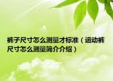 褲子尺寸怎么測量才標(biāo)準(zhǔn)（運(yùn)動(dòng)褲尺寸怎么測量簡介介紹）