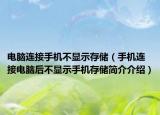 電腦連接手機(jī)不顯示存儲（手機(jī)連接電腦后不顯示手機(jī)存儲簡介介紹）