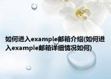 如何進(jìn)入example郵箱介紹(如何進(jìn)入example郵箱詳細(xì)情況如何)