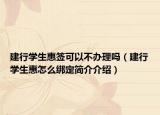 建行學(xué)生惠簽可以不辦理嗎（建行學(xué)生惠怎么綁定簡介介紹）