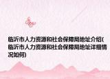 臨沂市人力資源和社會(huì)保障局地址介紹(臨沂市人力資源和社會(huì)保障局地址詳細(xì)情況如何)