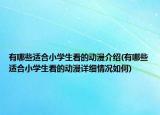 有哪些適合小學生看的動漫介紹(有哪些適合小學生看的動漫詳細情況如何)