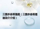 三國殺春哥強度（三國殺春哥是誰簡介介紹）