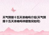 天氣預(yù)報十五天準(zhǔn)確嗎介紹(天氣預(yù)報十五天準(zhǔn)確嗎詳細(xì)情況如何)